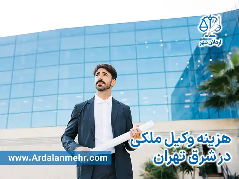 هزینه وکیل ملکی در شرق تهران